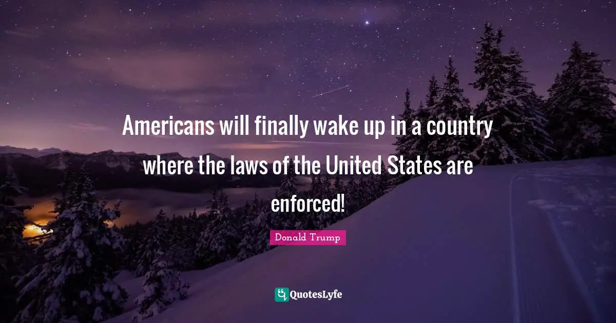 Americans will finally wake up in a country where the laws of the United States are enforced!