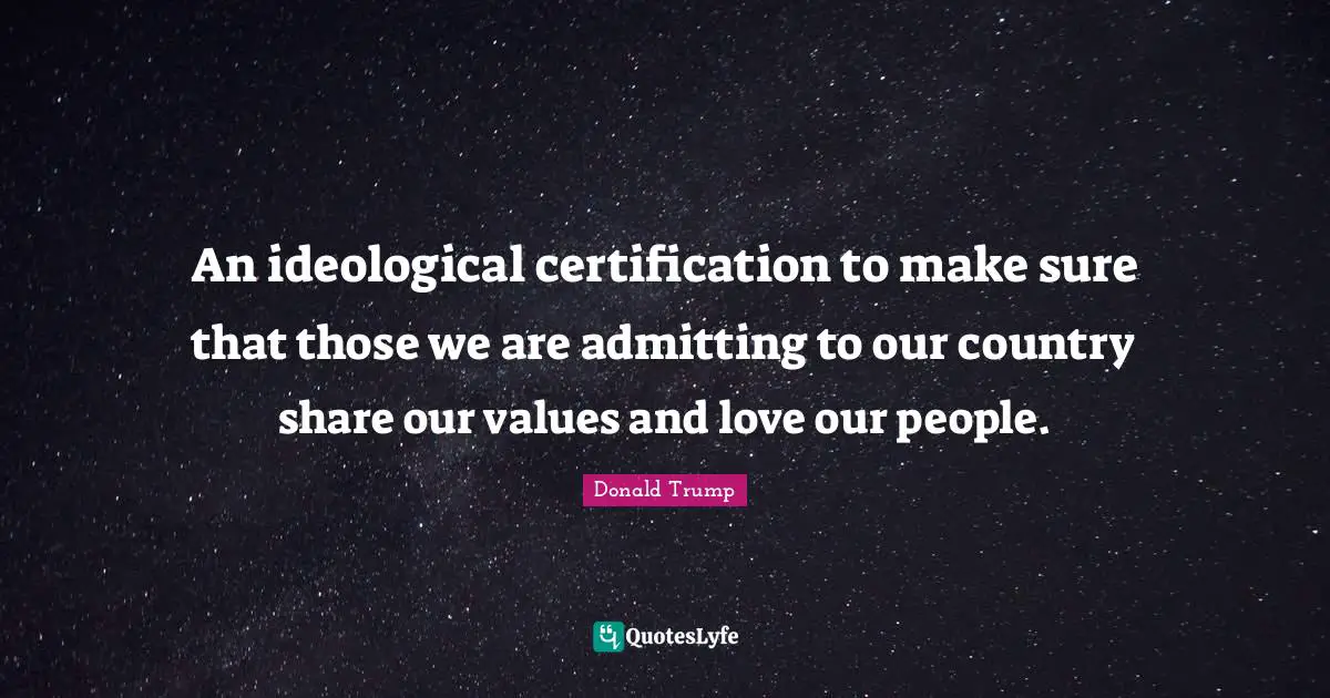 An ideological certification to make sure that those we are admitting to our country share our values and love our people.