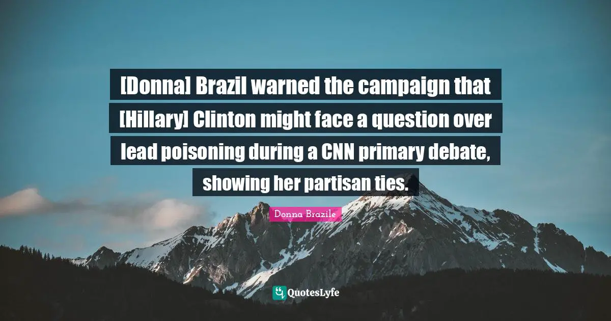 [Donna] Brazil warned the campaign that [Hillary] Clinton might face a question over lead poisoning during a CNN primary debate, showing her partisan ties.
