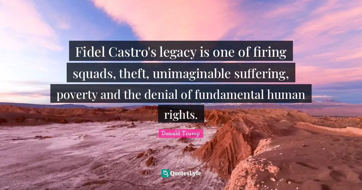 Fidel Castro's legacy is one of firing squads, theft, unimaginable suffering, poverty and the denial of fundamental human rights.