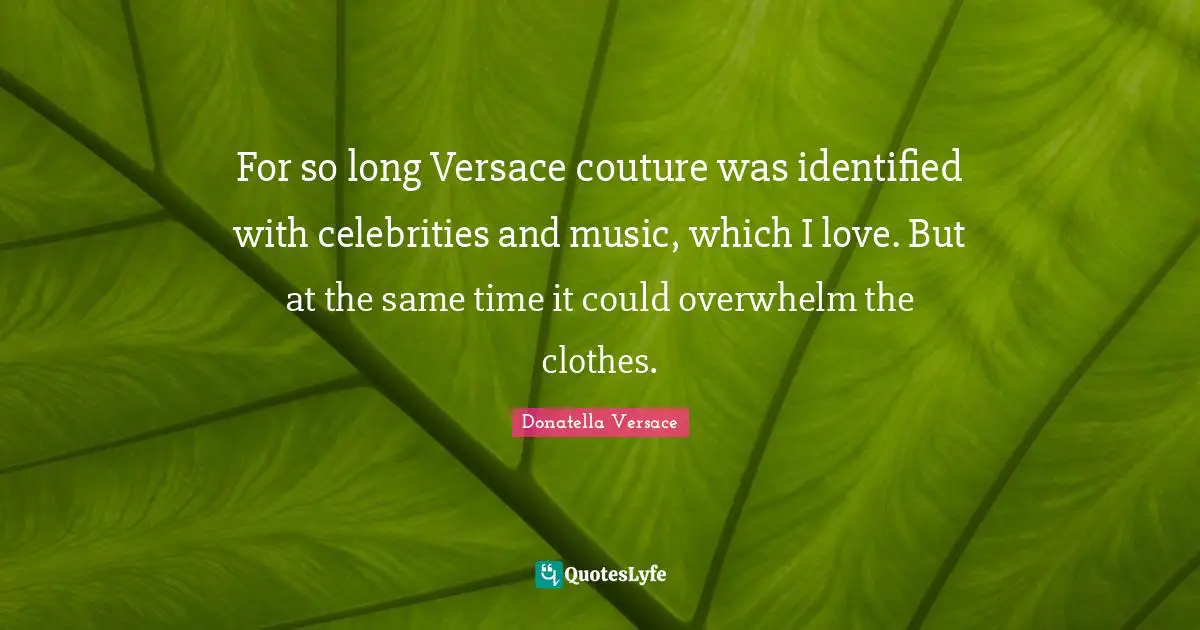 For so long Versace couture was identified with celebrities and music, which I love. But at the same time it could overwhelm the clothes.