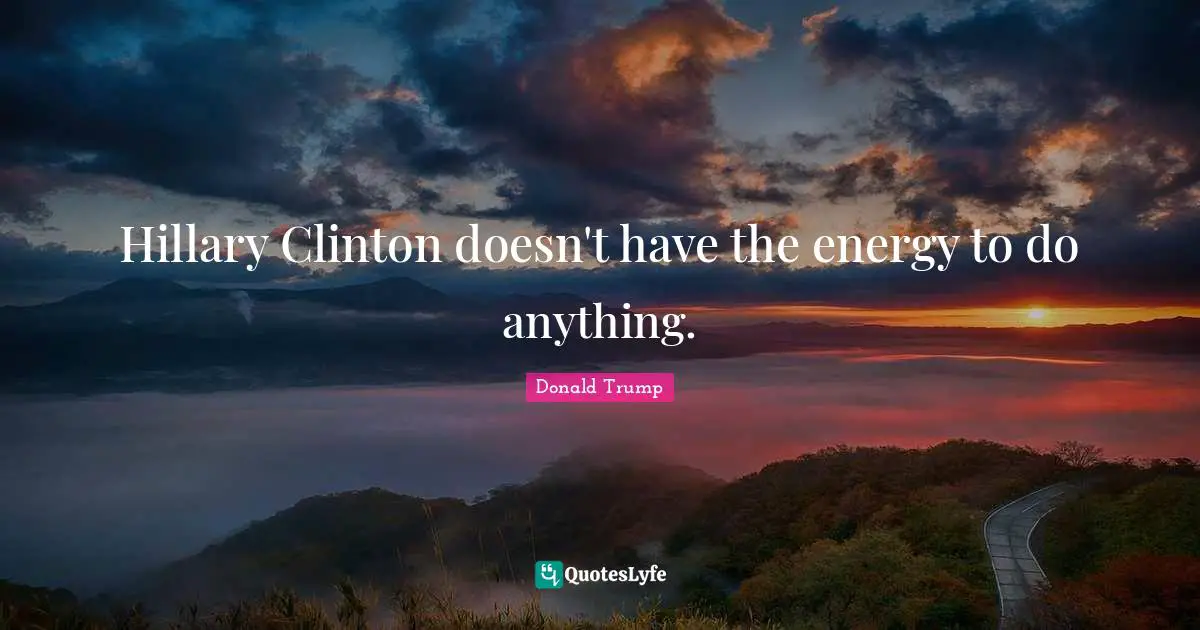 Hillary Clinton doesn't have the energy to do anything.