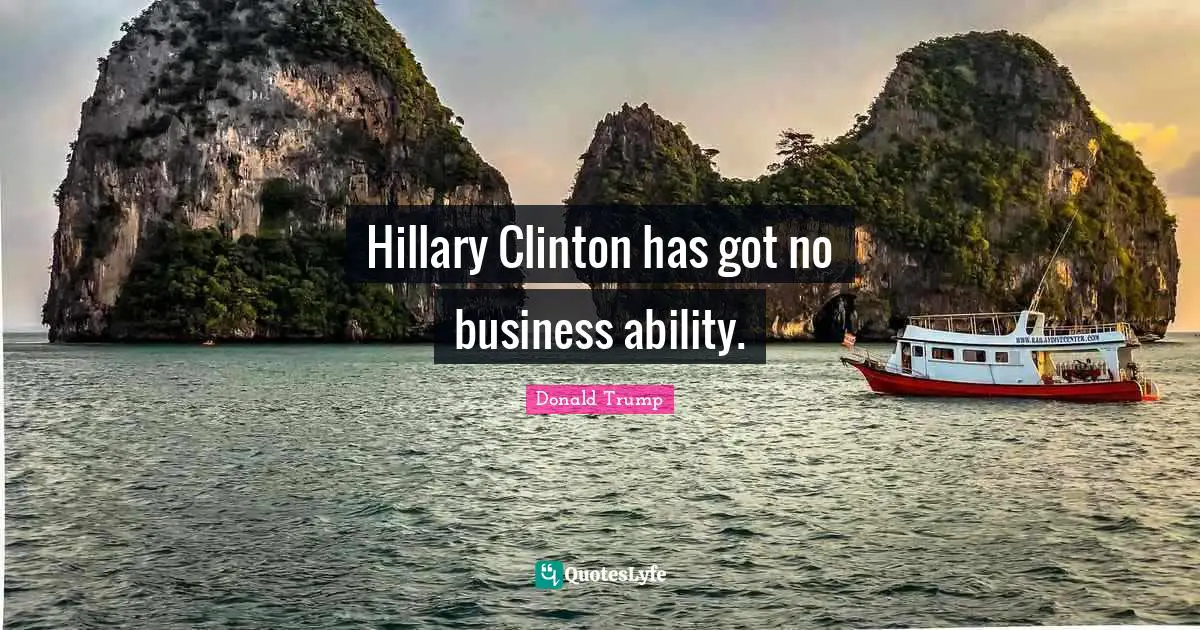 Hillary Clinton has got no business ability.
