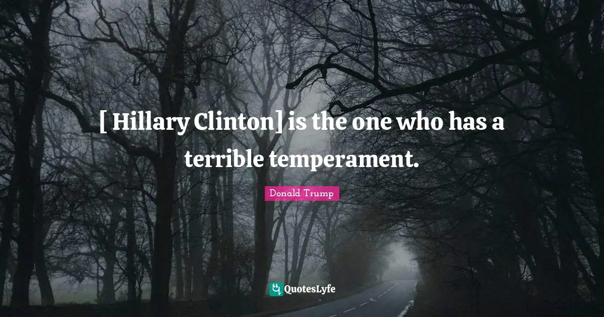 [ Hillary Clinton] is the one who has a terrible temperament.