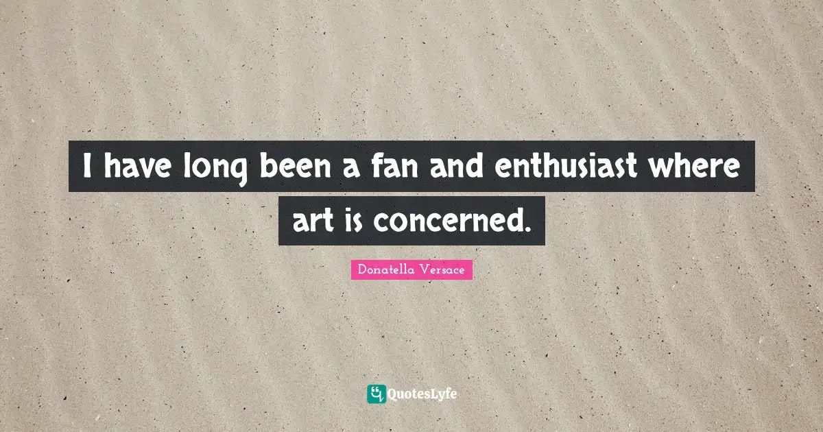 I have long been a fan and enthusiast where art is concerned.