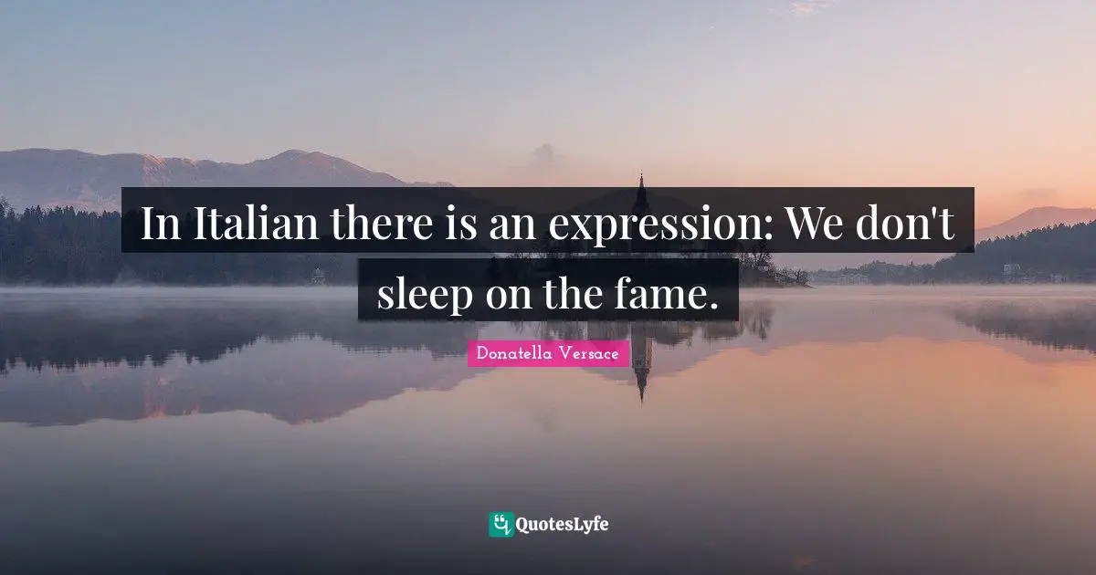 In Italian there is an expression: We don't sleep on the fame.