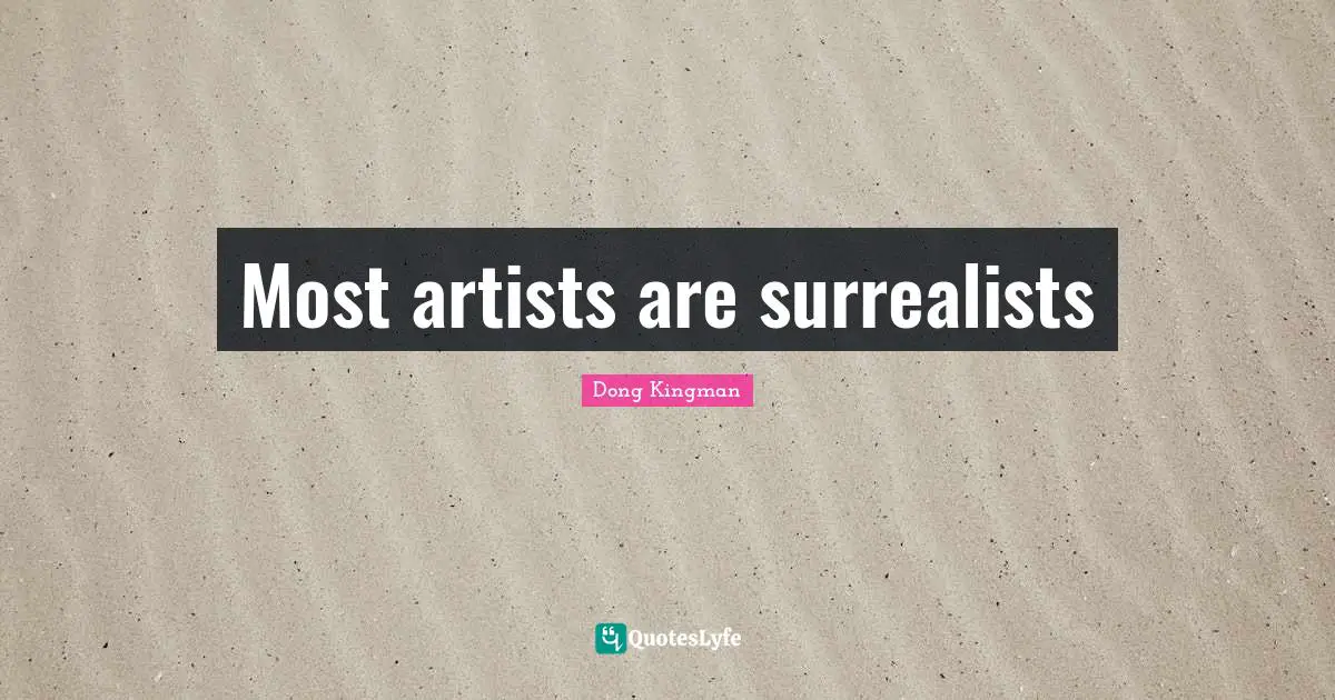 Surrealist Quotes: "Most artists are surrealists"
