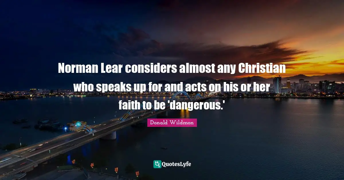 Norman Lear considers almost any Christian who speaks up for and acts on his or her faith to be 'dangerous.'