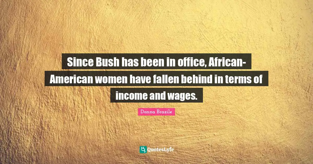 Since Bush has been in office, African-American women have fallen behind in terms of income and wages.