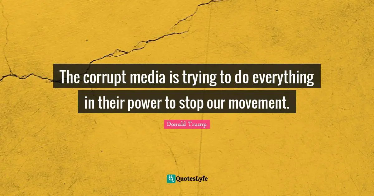 The corrupt media is trying to do everything in their power to stop our movement.
