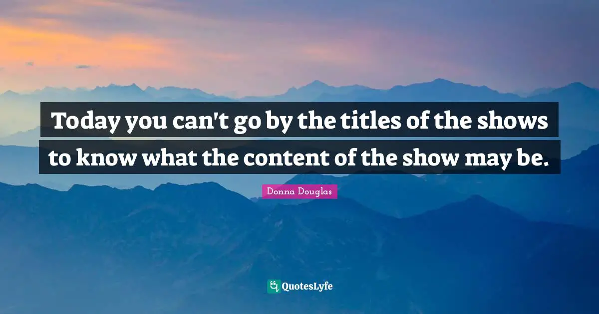 Today you can't go by the titles of the shows to know what the content of the show may be.