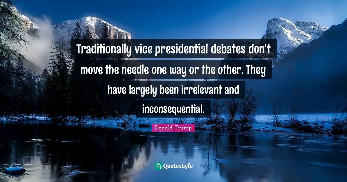 Traditionally vice presidential debates don't move the needle one way or the other. They have largely been irrelevant and inconsequential.