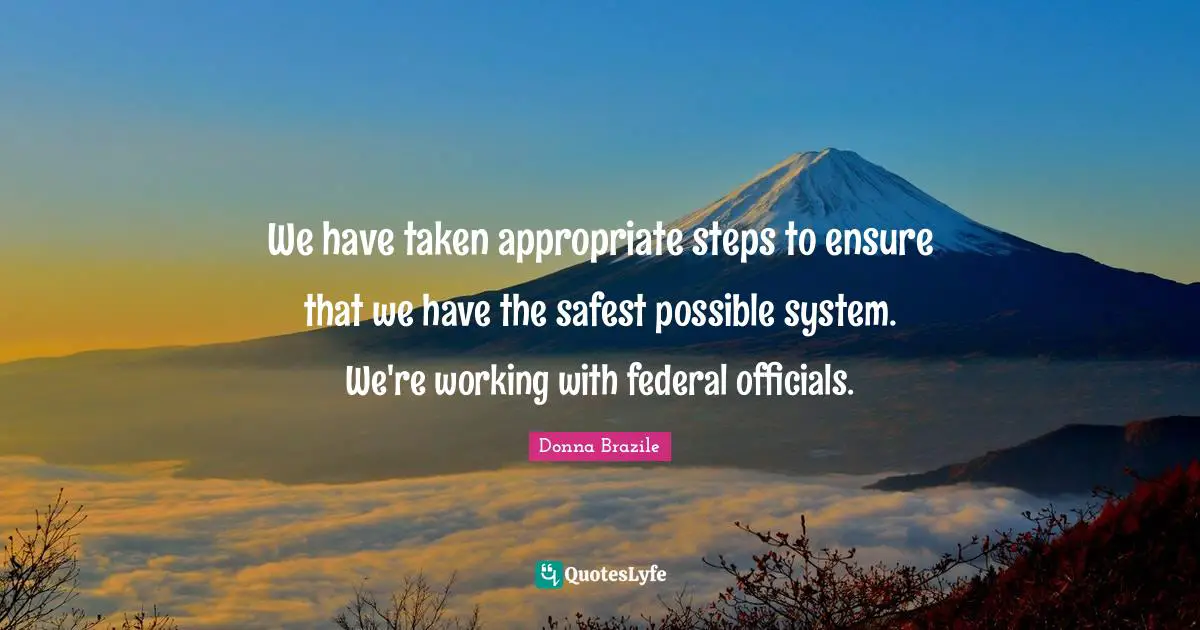 We have taken appropriate steps to ensure that we have the safest possible system. We're working with federal officials.