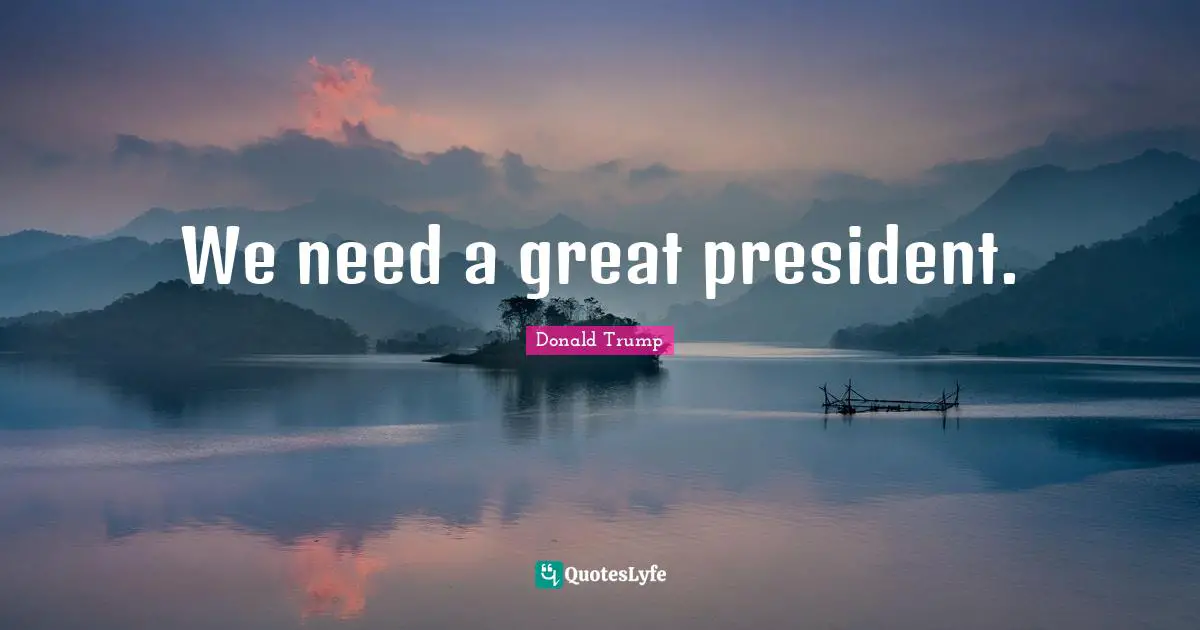 We need a great president.