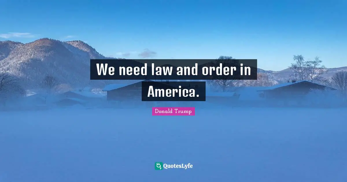 We need law and order in America.