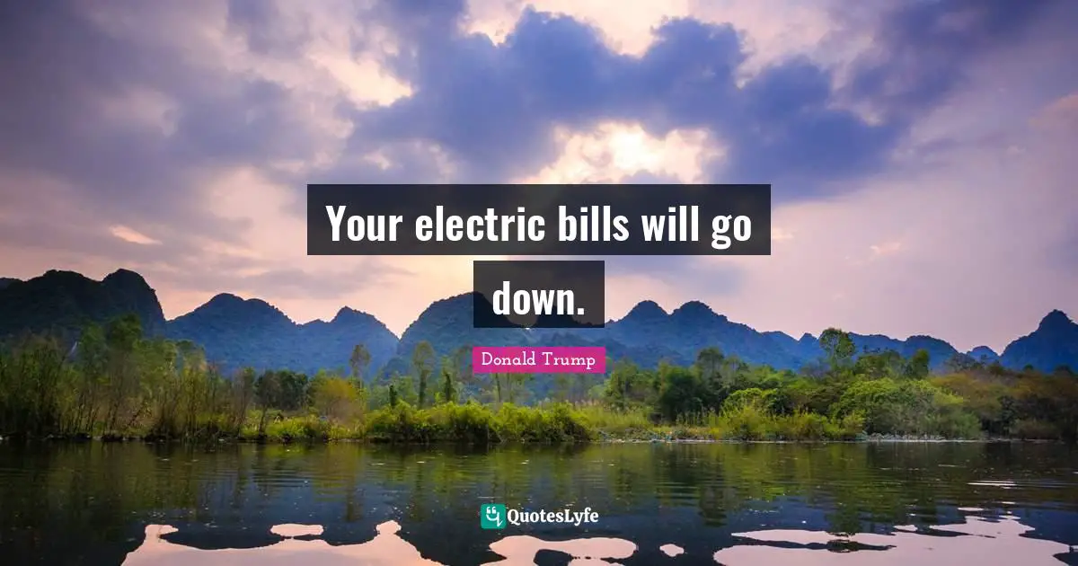 Your electric bills will go down.