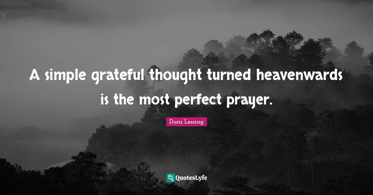 Be Grateful Quotes: "A simple grateful thought turned heavenwards is the most perfect prayer."