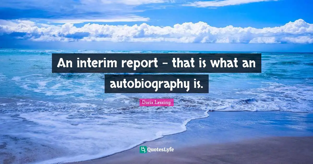 An interim report - that is what an autobiography is.