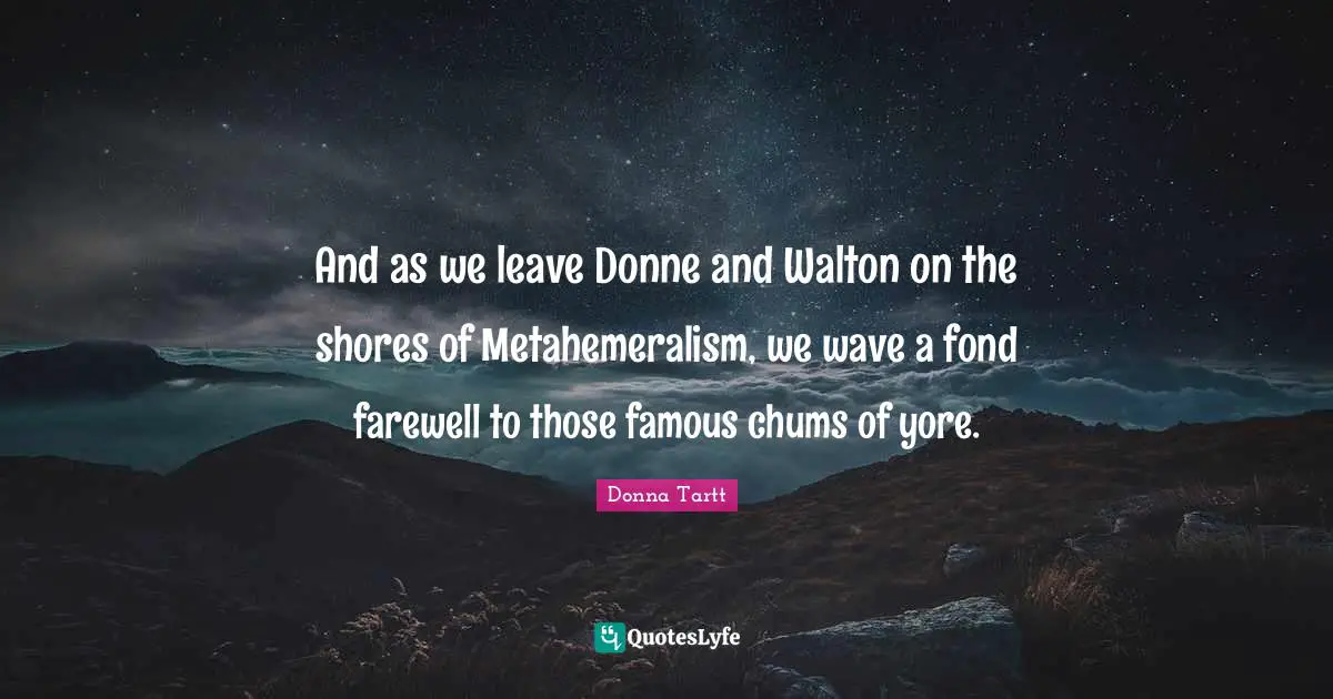 And as we leave Donne and Walton on the shores of Metahemeralism, we wave a fond farewell to those famous chums of yore.