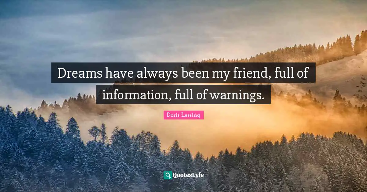 Dreams have always been my friend, full of information, full of warnings.