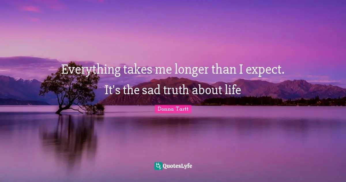 Everything takes me longer than I expect. It's the sad truth about life