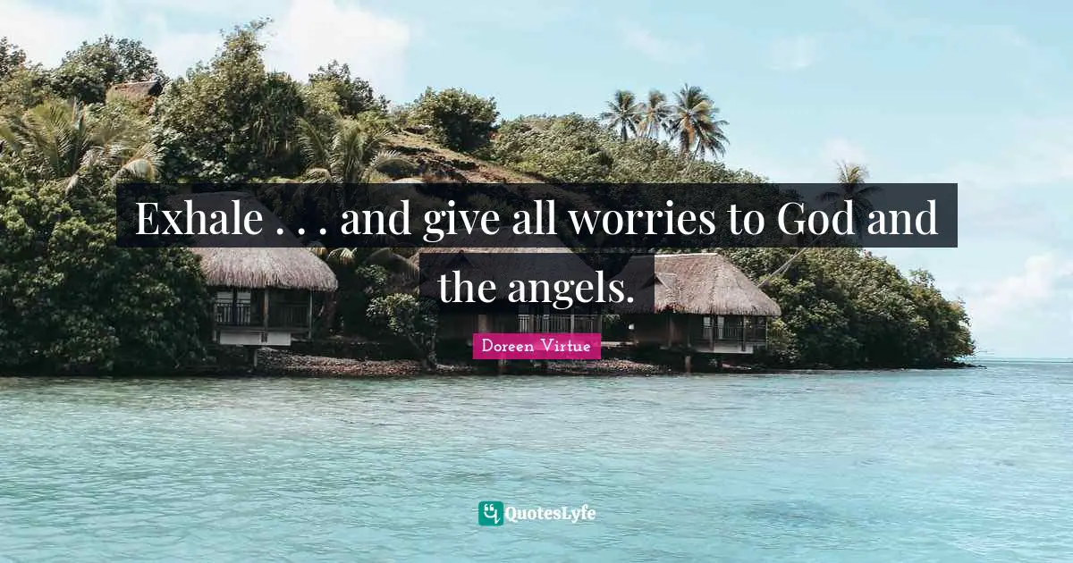 Doreen Virtue Quotes: "Exhale . . . and give all worries to God and the angels."