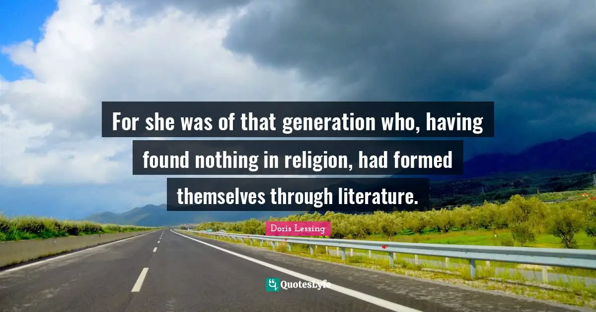 For she was of that generation who, having found nothing in religion, had formed themselves through literature.