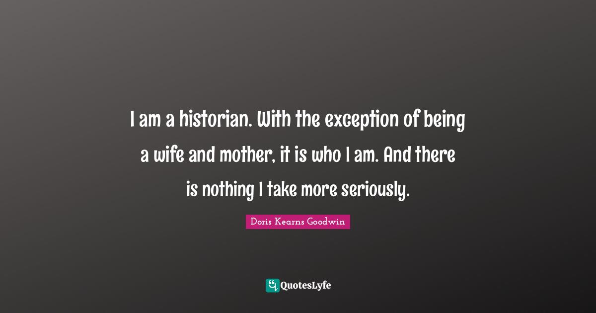 I am a historian. With the exception of being a wife and mother, it is who I am. And there is nothing I take more seriously.