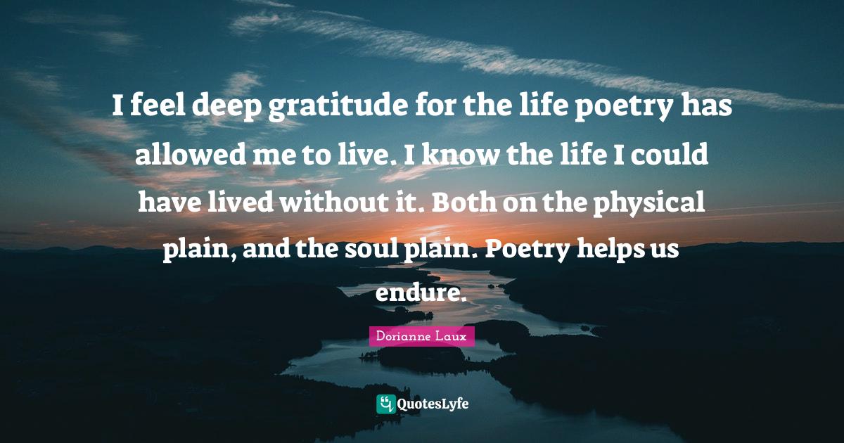 I feel deep gratitude for the life poetry has allowed me to live. I kn