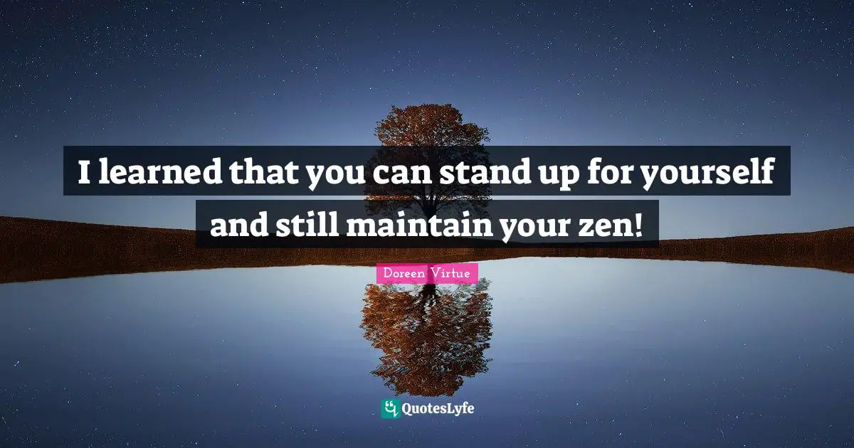 I learned that you can stand up for yourself and still maintain your zen!
