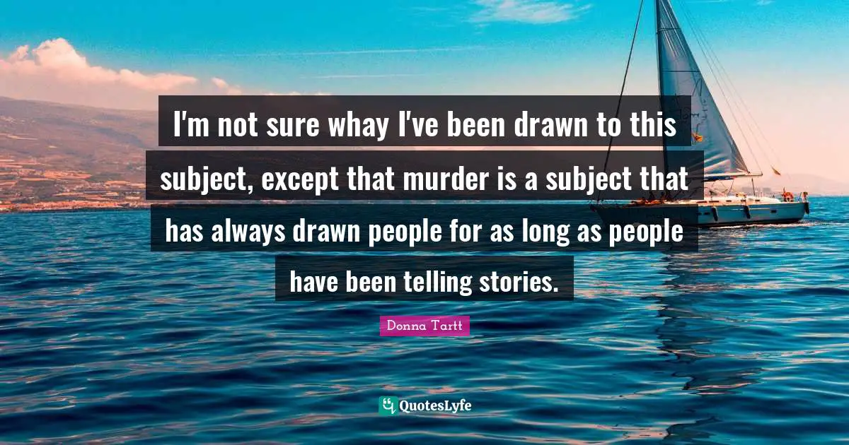 I'm not sure whay I've been drawn to this subject, except that murder is a subject that has always drawn people for as long as people have been telling stories.