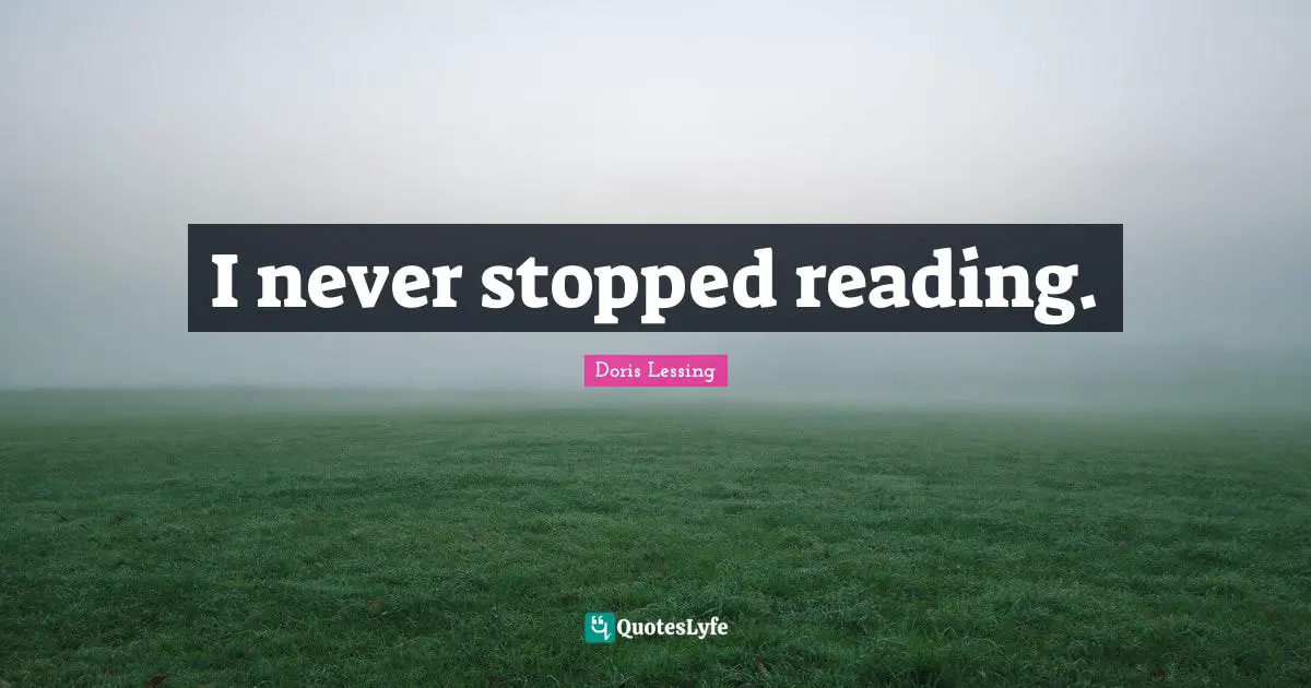 I never stopped reading.