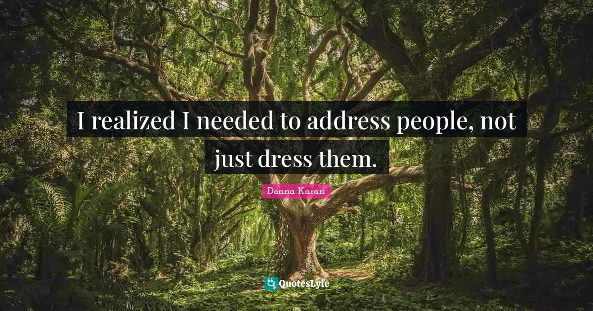 I realized I needed to address people, not just dress them.