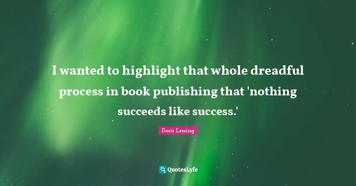 I wanted to highlight that whole dreadful process in book publishing that 'nothing succeeds like success.'