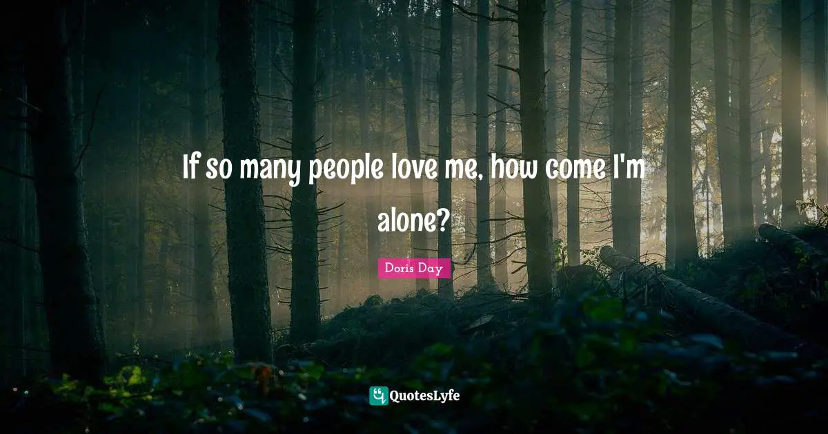 If so many people love me, how come I'm alone?