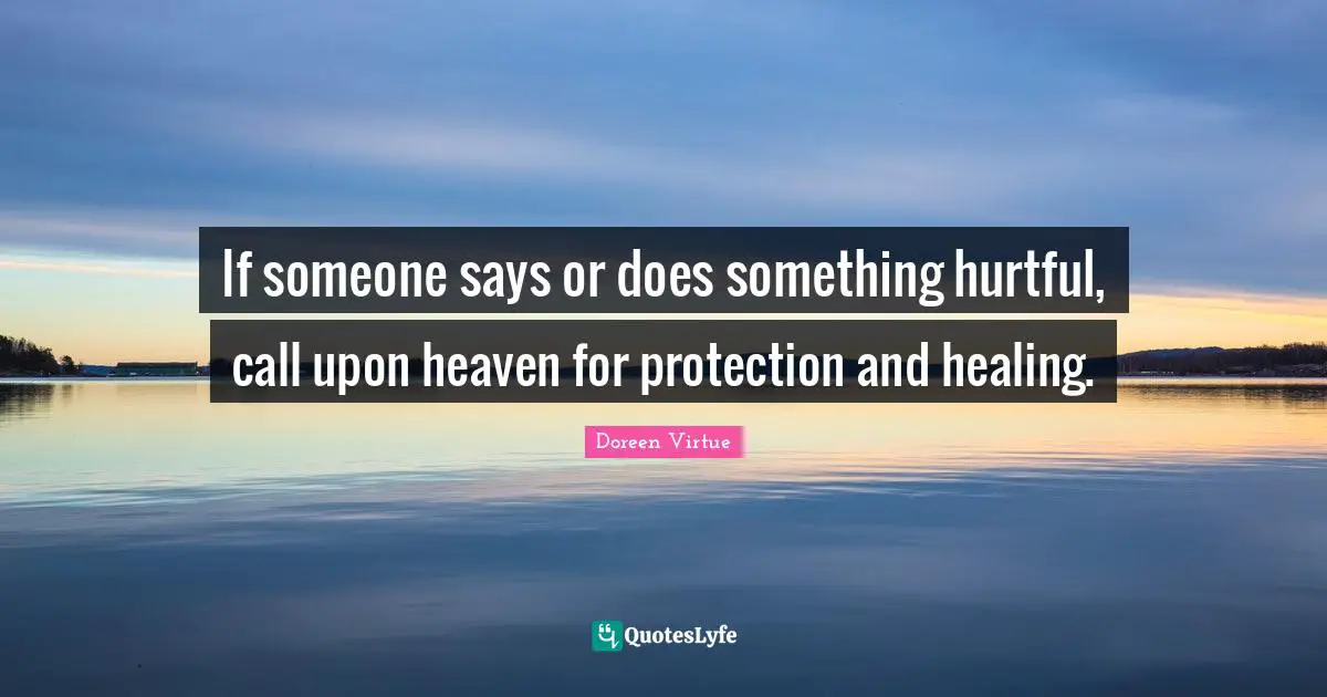 If someone says or does something hurtful, call upon heaven for protection and healing.