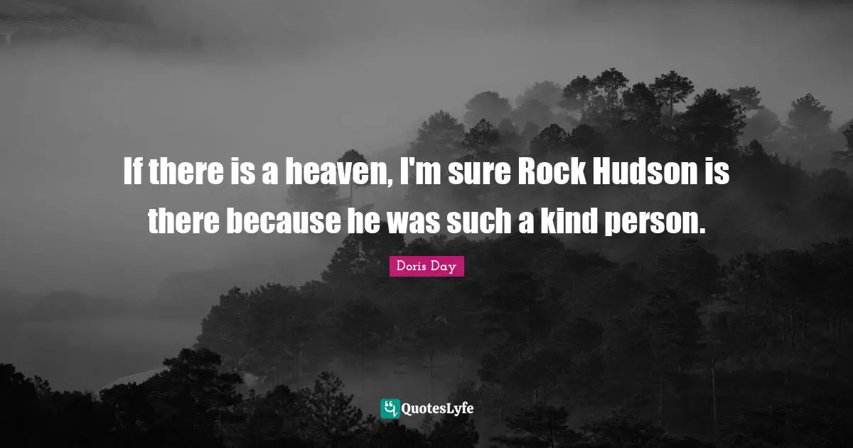 If there is a heaven, I'm sure Rock Hudson is there because he was such a kind person.