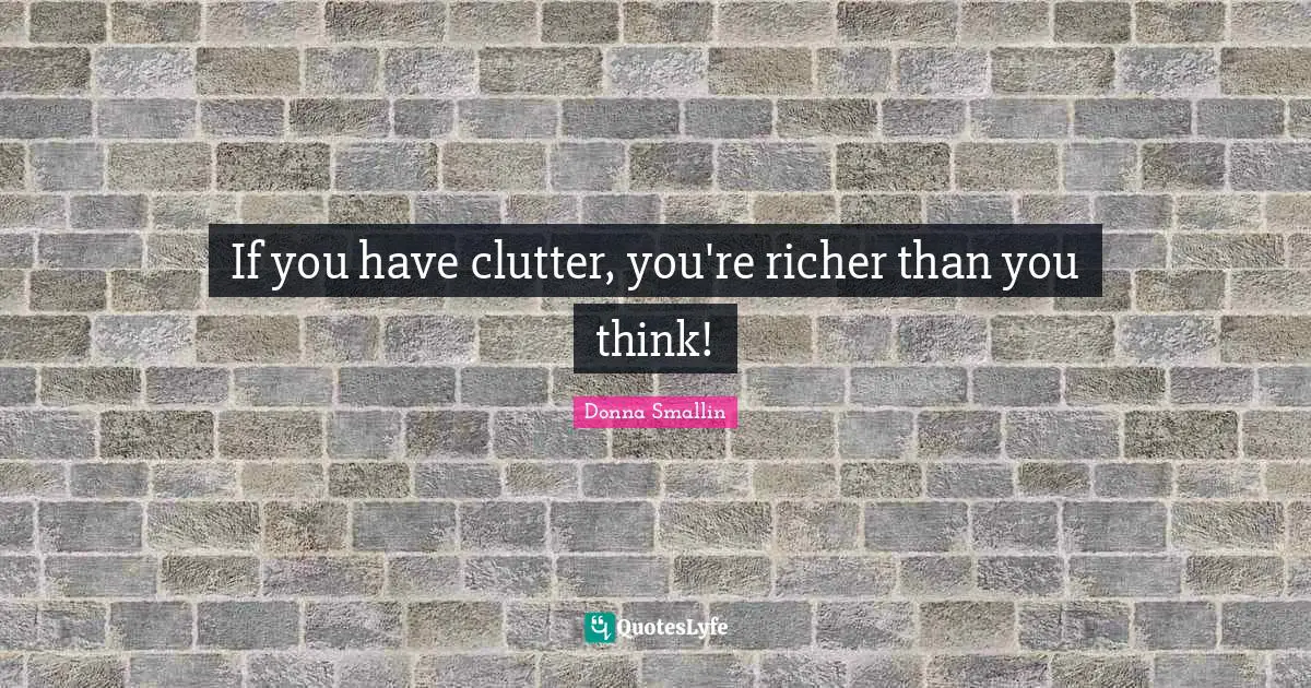 If you have clutter, you're richer than you think!