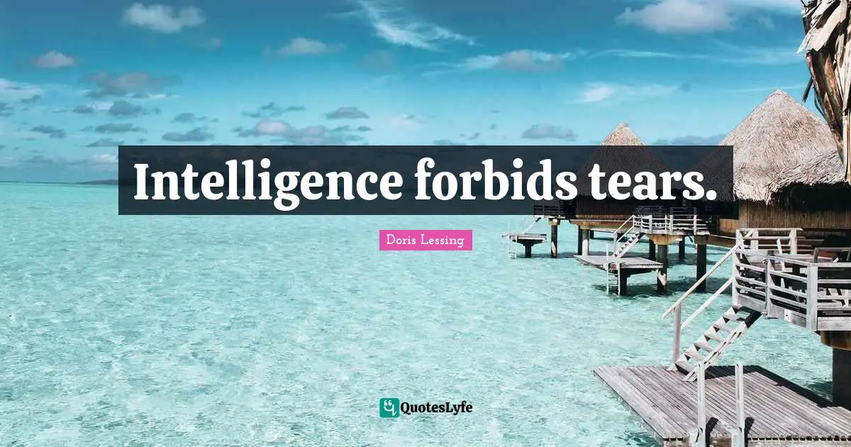 Intelligence forbids tears.