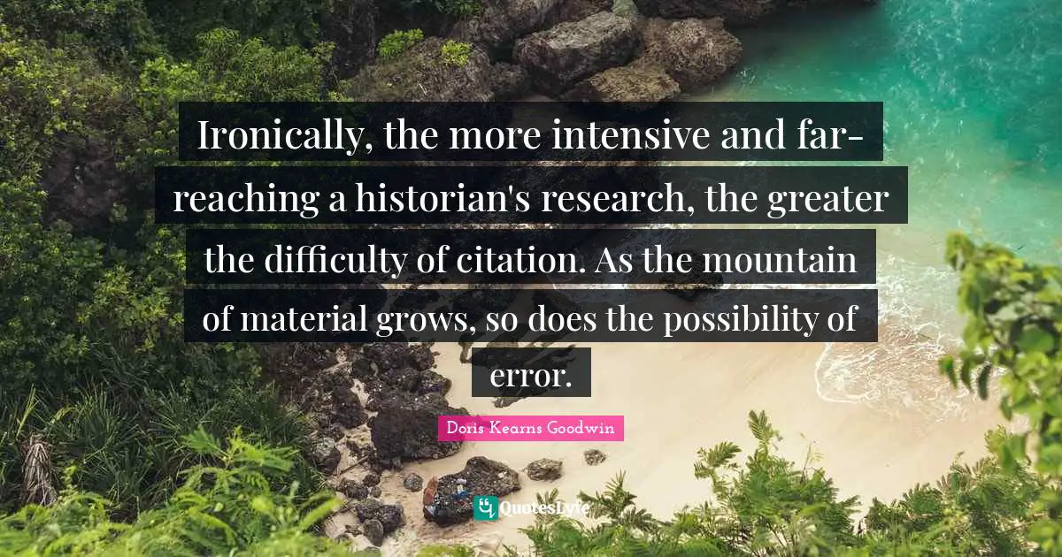 Ironically, the more intensive and far-reaching a historian's research, the greater the difficulty of citation. As the mountain of material grows, so does the possibility of error.