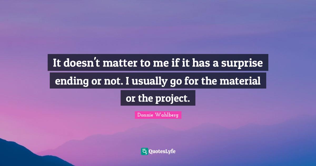 It doesn't matter to me if it has a surprise ending or not. I usually