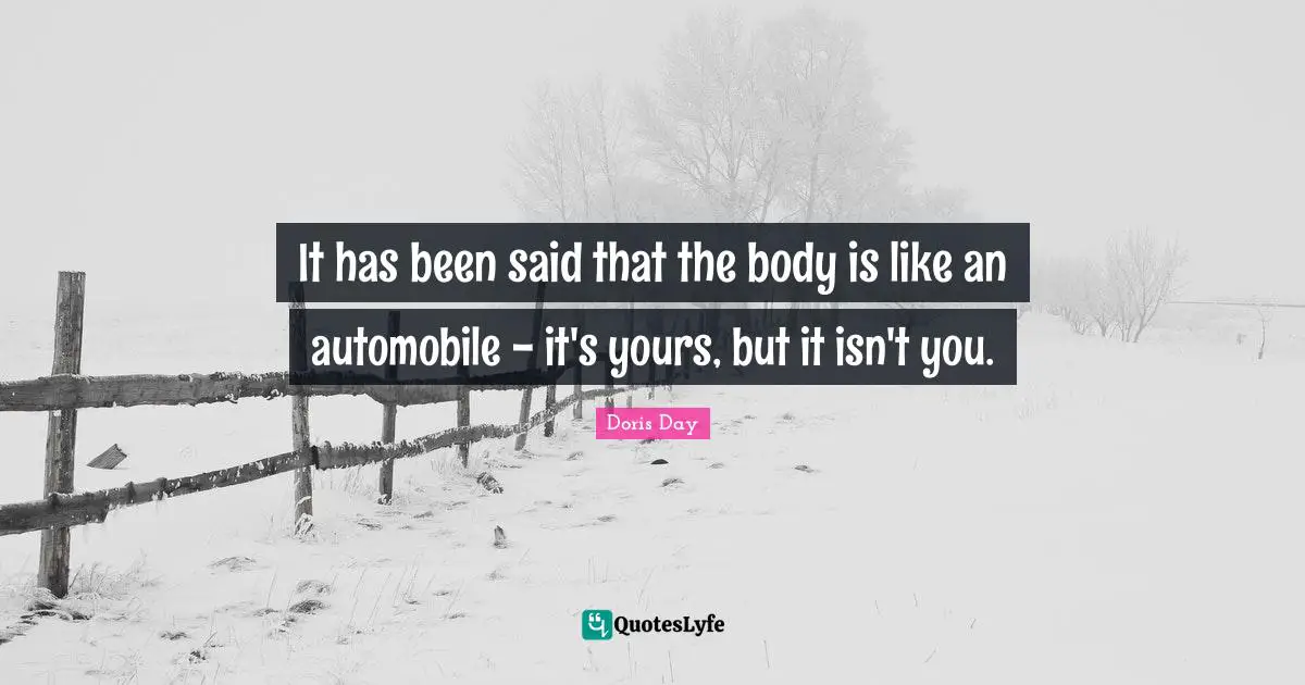 Automobile Quotes: "It has been said that the body is like an automobile - it's yours, but it isn't you."