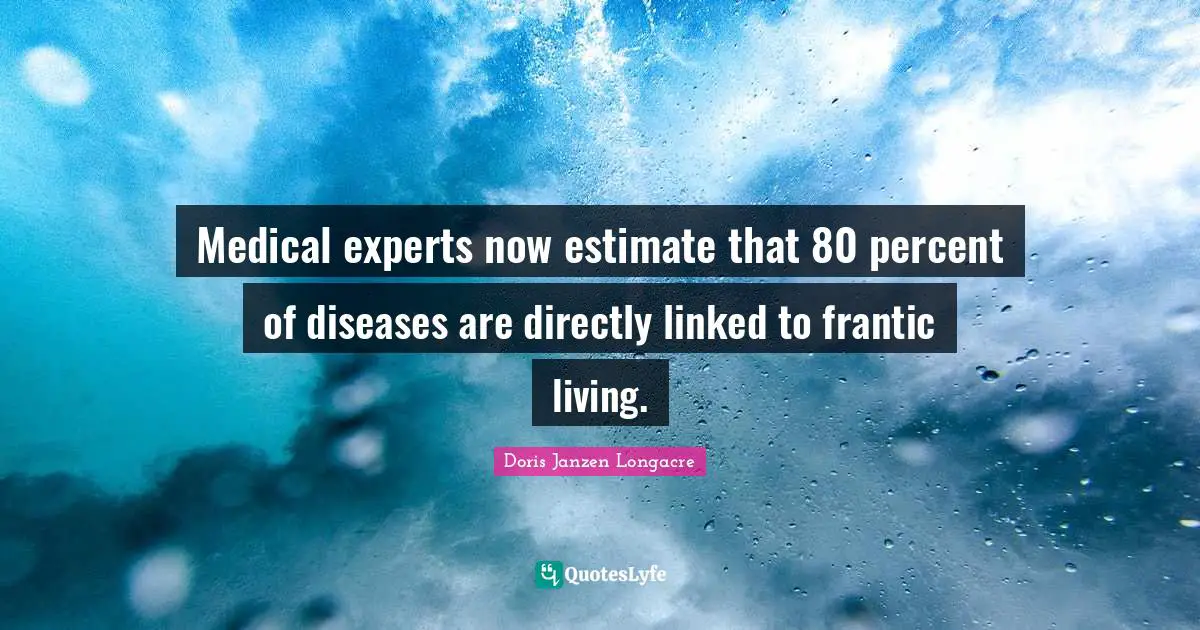 Medical experts now estimate that 80 percent of diseases are directly linked to frantic living.
