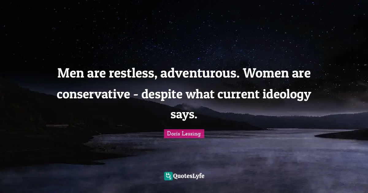 Adventurous Quotes: "Men are restless, adventurous. Women are conservative - despite what current ideology says."