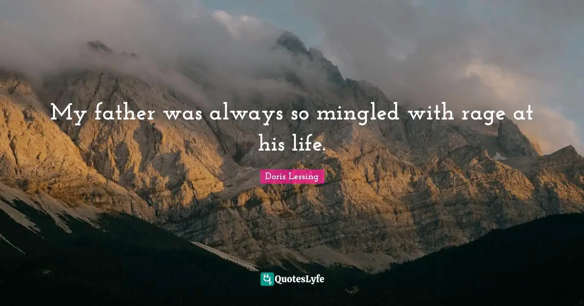 My father was always so mingled with rage at his life.