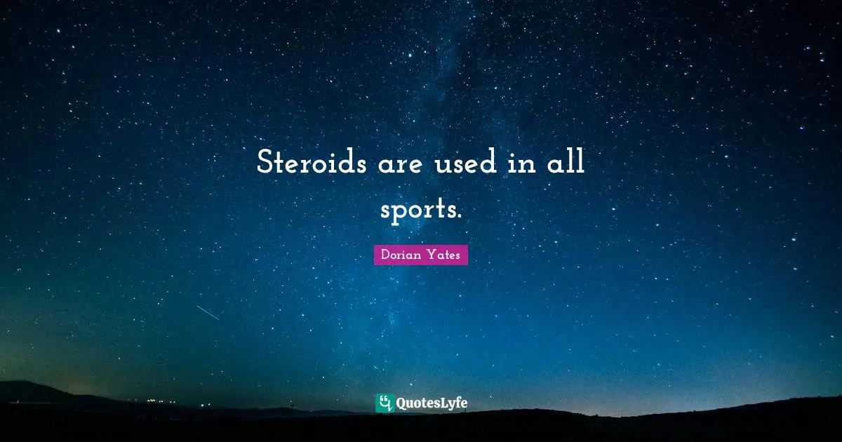 Dorian Yates Quotes: "Steroids are used in all sports."