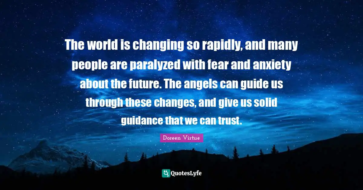 The world is changing so rapidly, and many people are paralyzed with fear and anxiety about the future. The angels can guide us through these changes, and give us solid guidance that we can trust.