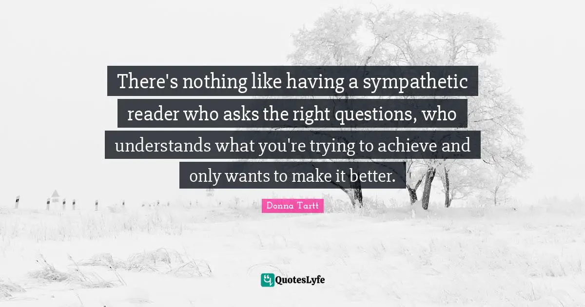 There's nothing like having a sympathetic reader who asks the right questions, who understands what you're trying to achieve and only wants to make it better.