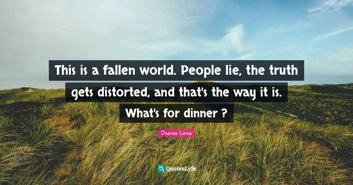 This is a fallen world. People lie, the truth gets distorted, and that's the way it is. What's for dinner ?