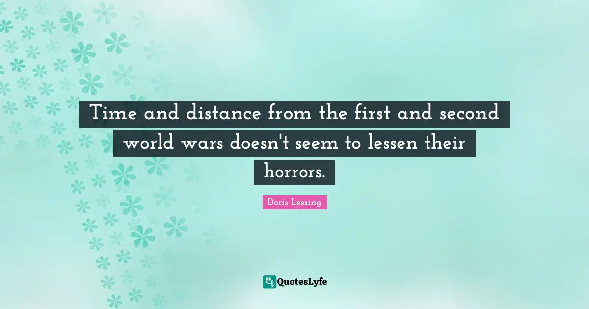 Time and distance from the first and second world wars doesn't seem to lessen their horrors.